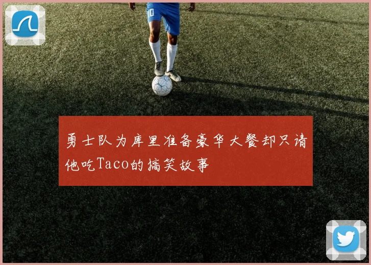 勇士队为库里准备豪华大餐却只请他吃Taco的搞笑故事